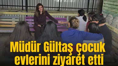 Müdür Gültaş çocuk evlerini ziyaret etti
