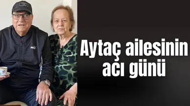 Aytaç ailesinin acı günü