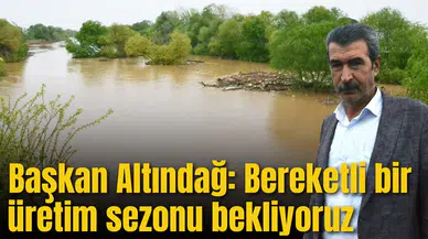 Altındağ “Bereketli bir üretim sezonu bekliyoruz”