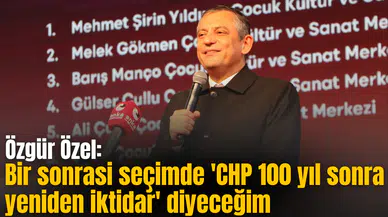 Özgür Özel: Bir sonrasi seçimde 'CHP 100 yıl sonra yeniden iktidar' diyeceğim