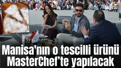 Manisa'nın o tescilli ürünü MasterChef’te yapılacak