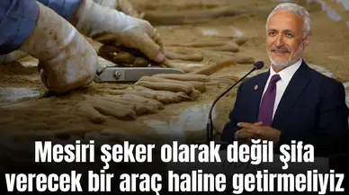 Mesiri şeker olarak değil şifa verecek bir araç haline getirmeliyiz