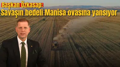 Başkan Özkasap: Savaşın bedeli Manisa ovasına yansıyor