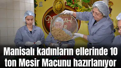 Manisalı kadınların ellerinde 10 ton Mesir Macunu hazırlanıyor