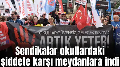 Sendikalar okullardaki şiddete karşı meydanlara indi
