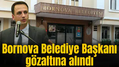 Bornova Belediye Başkanı gözaltına alındı