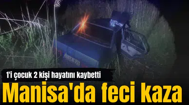 Manisa'da feci kaza: 1'i çocuk 2 kişi hayatını kaybetti