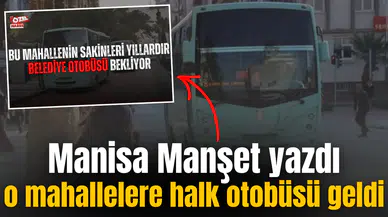 Manisa Manşet yazdı, o mahallelere halk otobüsü geldi