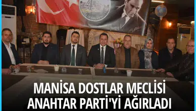 Manisa Dostlar Meclisi  Anahtar Parti'yi ağırladı 