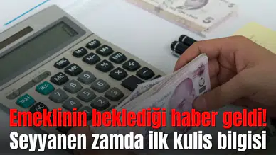 Emeklinin beklediği haber geldi! Seyyanen zamda ilk kulis bilgisi