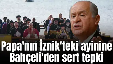 Papa'nın İznik'teki ayinine Bahçeli'den sert tepki