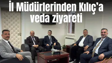 İl Müdürlerinden Kılıç’a veda ziyareti