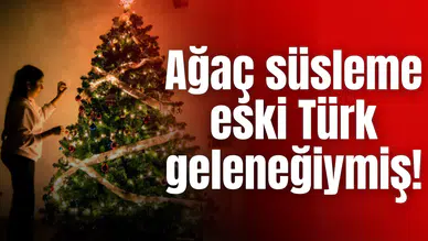 Ağaç süsleme Türk geleneğiymiş!