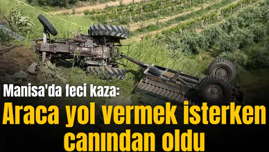 Manisa'da fec kaza: Araca yol vermek isterken canından oldu