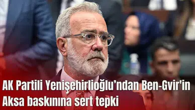 AK Partili Yenişehirlioğlu’ndan Ben-Gvir'in Aksa baskınına sert tepki
