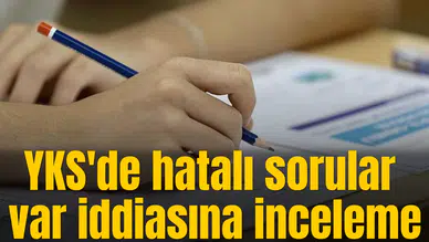 YKS'de hatalı sorular var iddiasına inceleme