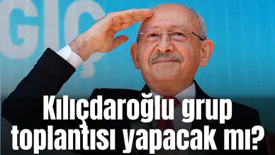 Kılıçdaroğlu grup toplantısı yapacak mı?