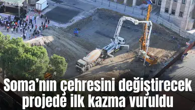 Soma’nın çehresini değiştirecek projede ilk kazma vuruldu