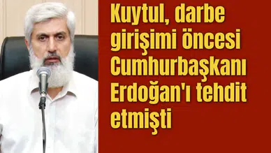 Kuytul, darbe girişimi öncesi Cumhurbaşkanı Erdoğan'ı tehdit etmişti