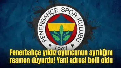 Fenerbahçe yıldız oyuncunun ayrılığını resmen duyurdu! Yeni adresi belli oldu