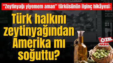 “Zeytinyağı yiyemem aman” türküsünün ilginç hikâyesi: Türk halkını zeytinyağından Amerika mı soğuttu?