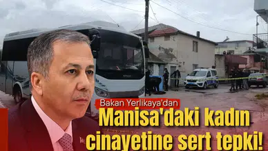 Bakan Yerlikaya'dan Manisa'daki kadın cinayetine sert tepki!