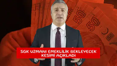 SGK uzmanı emeklilik bekleyecek kesimi açıkladı