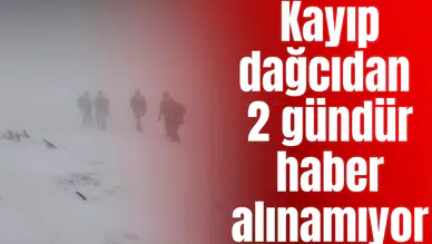 Kayıp dağcıdan 2 gündür haber alınamıyor