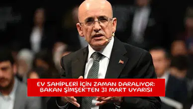 Ev sahipleri için zaman daralıyor: Bakan Şimşek'ten 31 Mart uyarısı