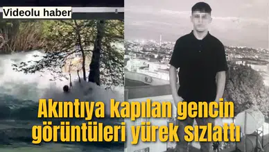17 yaşındaki kayıp genç akıntıya böyle kapıldı