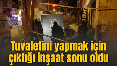 Tuvaletini yapmak için çıktığı inşaat sonu oldu
