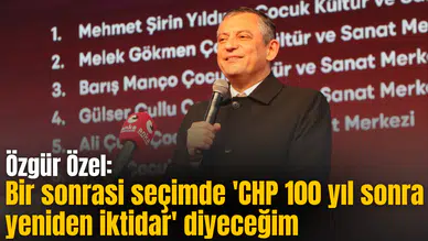 Özgür Özel: Bir sonrasi seçimde 'CHP 100 yıl sonra yeniden iktidar' diyeceğim