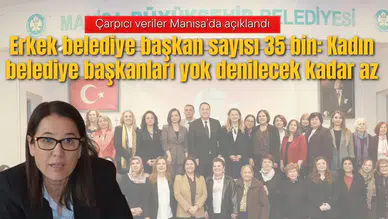 Erkek belediye başkan sayısı 35 bin: Kadın belediye başkanları yok denilecek kadar az