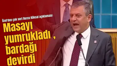 Özel'den çok sert Burcu Köksal açıklaması: Masayı yumrukladı , bardağı devirdi