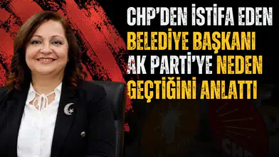 CHP’DEN İSTİFA EDEN BELEDİYE BAŞKANI AK PARTİ’YE NEDEN GEÇTİĞİNİ ANLATTI