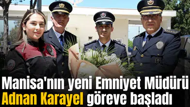 Manisa'nın yeni Emniyet Müdürü Adnan Karayel göreve başladı