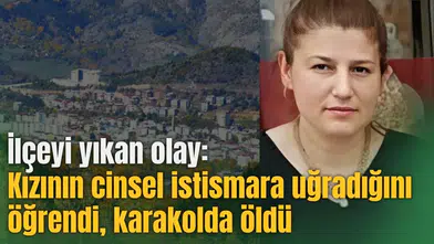 İlçeyi yıkan olay: Kızının cinsel istismara uğradığını öğrendi, karakolda öldü