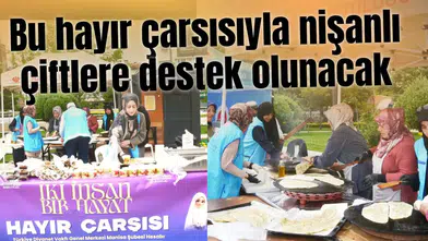 Bu hayır çarsısıyla nişanlı çiftlere destek olunacak