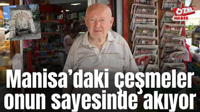 Manisa’daki çeşmeler onun sayesinde akıyor