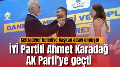 İyi partili Ahmet Karadağ  AK Partiye geçti