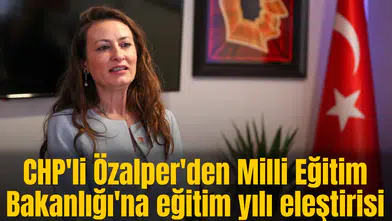 CHP'li Özalper'den Milli Eğitim Bakanlığı'na eğitim yılı eleştirisi