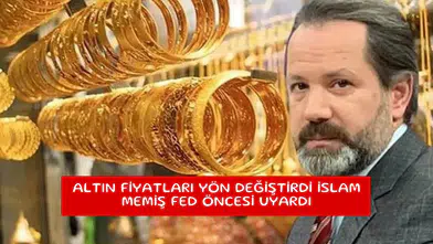 Altın fiyatları yön değiştirdi İslam Memiş Fed öncesi uyardı