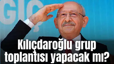 Kılıçdaroğlu grup toplantısı yapacak mı?