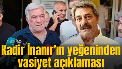 Kadir İnanır'ın yeğeninden vasiyet açıklaması