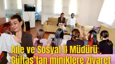 Aile ve Sosyal İl Müdürü Gültaş’tan miniklere ziyaret