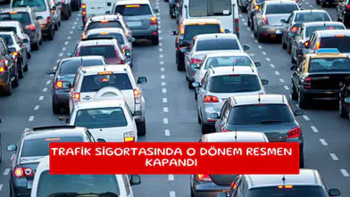 Trafik sigortasında o dönem resmen kapandı