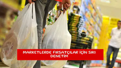 Marketlerde fırsatçılar için sıkı denetim