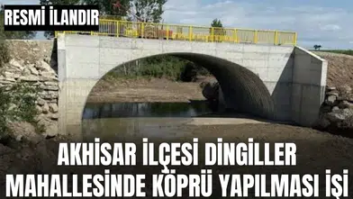 AKHİSAR İLÇESİ DİNGİLLER MAHALLESİNDE KÖPRÜ YAPILMASI İŞİ