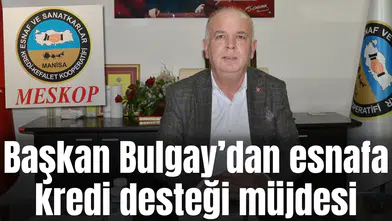 Başkan Bulgay’dan esnafa kredi desteği müjdesi