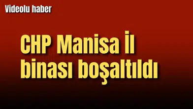 CHP Manisa İl binası boşaltıldı